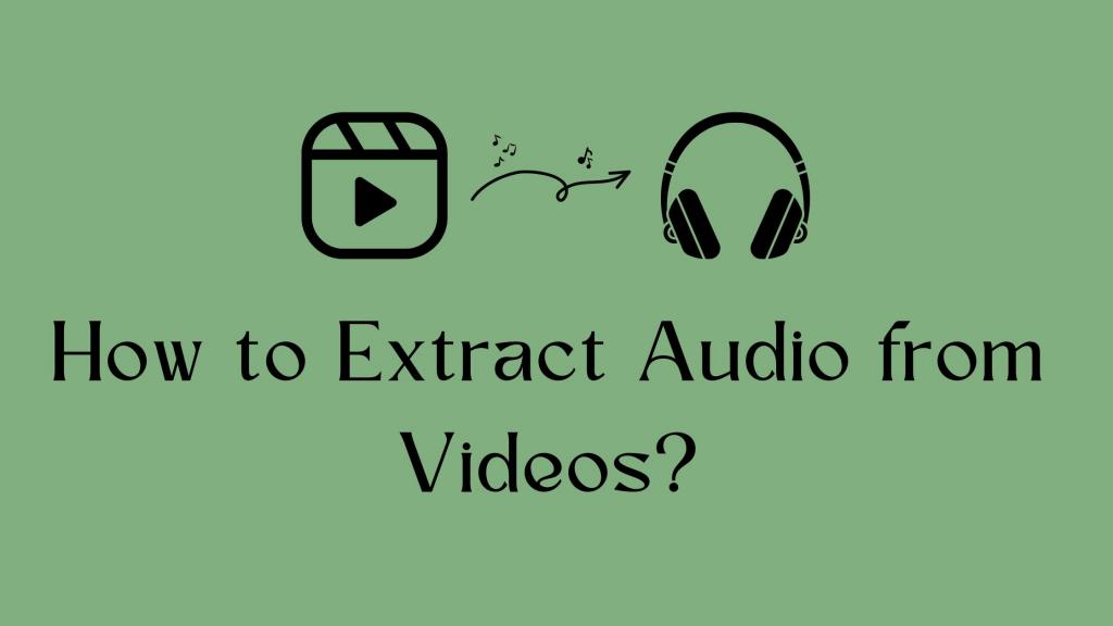 How to Extract Audio from Videos: The Ultimate Guide is Here